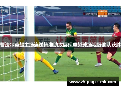 曹法尔英超主场连送精准助攻展现卓越球场视野助队获胜 曹法尔英超主场连送精准助攻展现卓越球场视野助队获胜